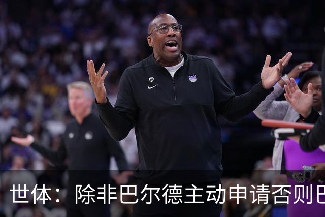 世体：除非巴尔德主动申请否则巴萨不会卖他；巴萨与新月谈判停滞
