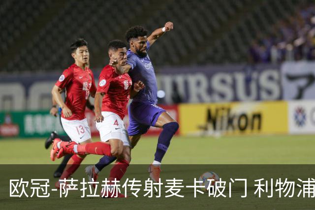 欧冠-萨拉赫传射麦卡破门 利物浦2-0博洛尼亚
