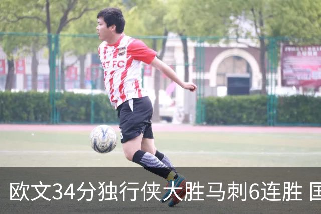欧文34分独行侠大胜马刺6连胜 国王逆转胜掘金